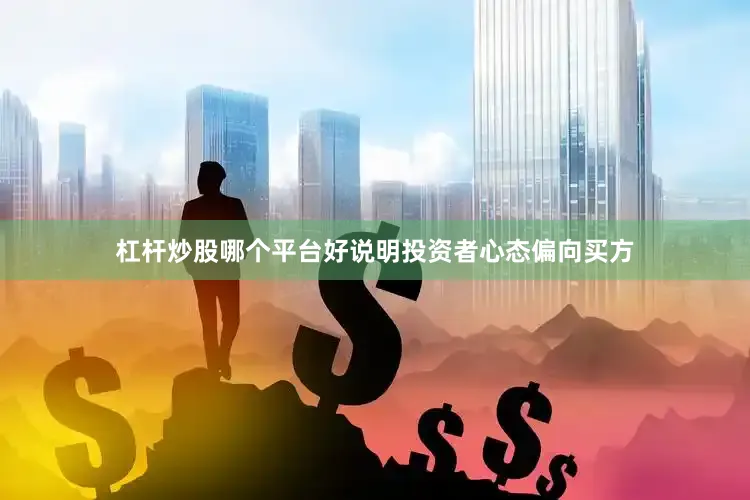 杠杆炒股哪个平台好说明投资者心态偏向买方