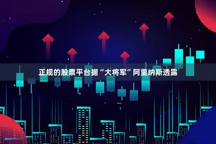 正规的股票平台据“大将军”阿里纳斯透露