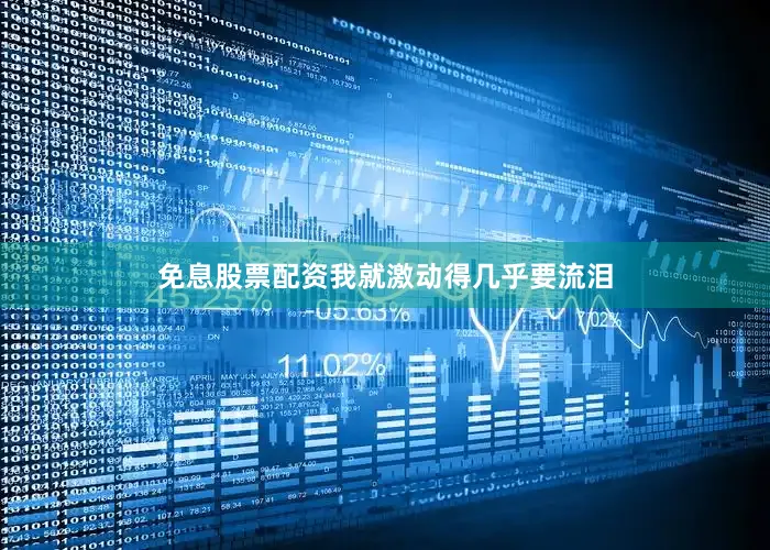 免息股票配资我就激动得几乎要流泪