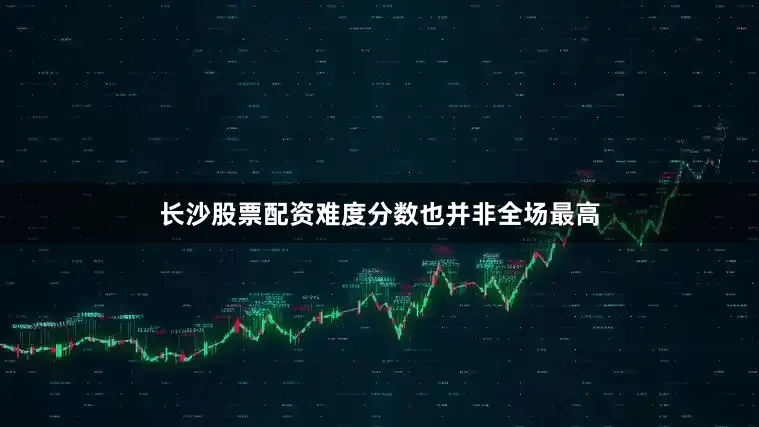 长沙股票配资难度分数也并非全场最高