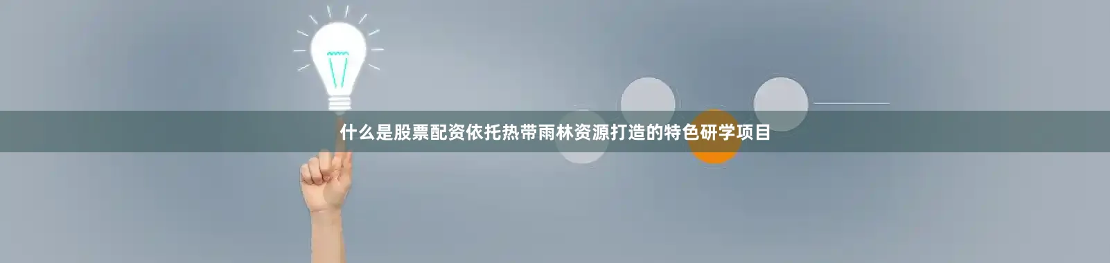 什么是股票配资依托热带雨林资源打造的特色研学项目