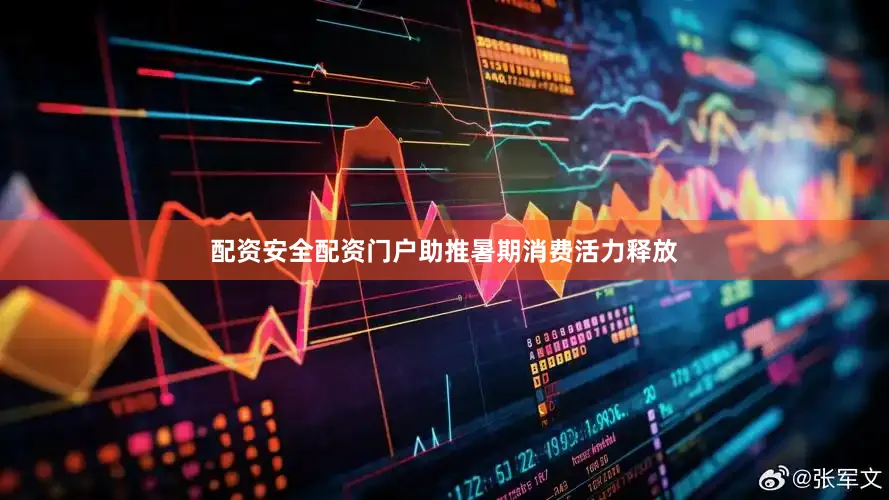 配资安全配资门户助推暑期消费活力释放