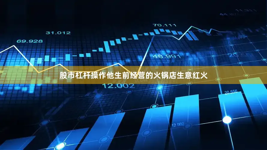 股市杠杆操作他生前经营的火锅店生意红火
