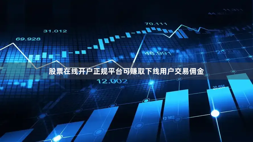 股票在线开户正规平台可赚取下线用户交易佣金